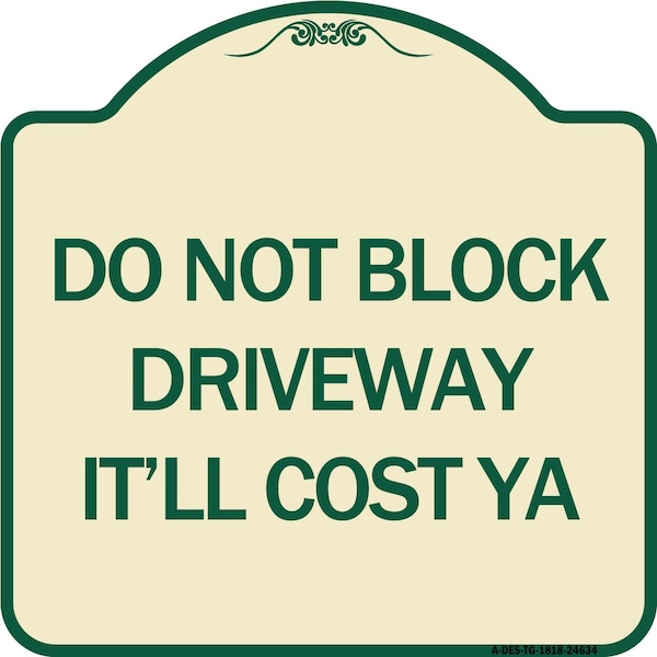 Signmission Do Not Block Driveway Itll Cost Ya Heavy-Gauge Aluminum Architectural Sign, 18" x 18", TG-1818-24634 A-DES-TG-1818-24634 - main